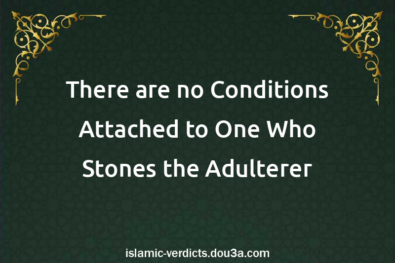 There are no Conditions Attached to One Who Stones the Adulterer