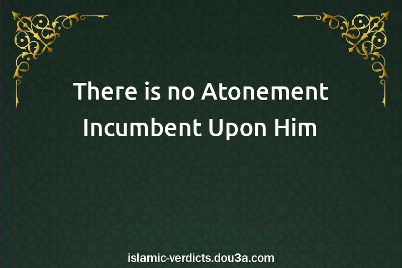 There is no Atonement Incumbent Upon Him