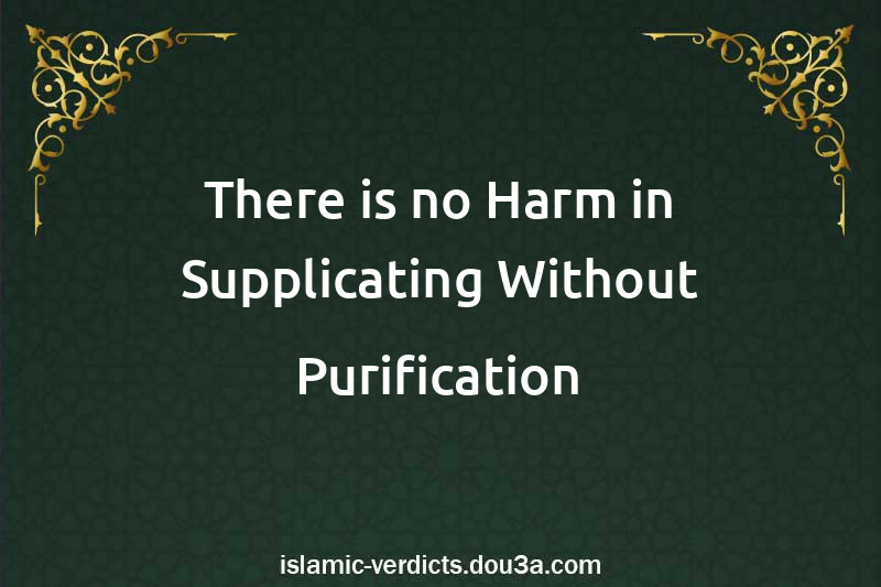 There is no Harm in Supplicating Without Purification