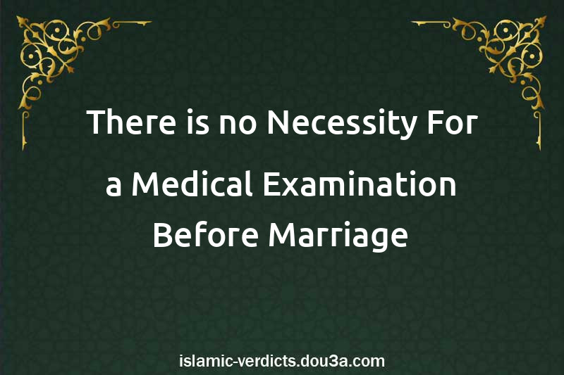 There is no Necessity For a Medical Examination Before Marriage