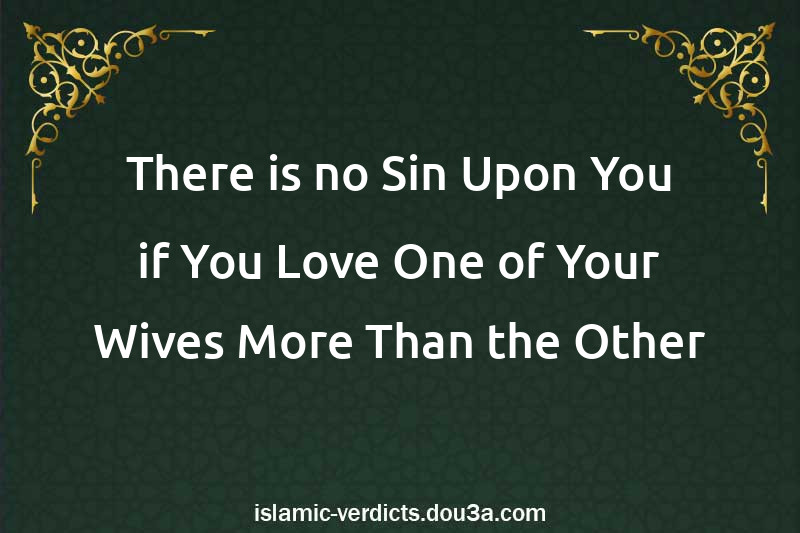 There is no Sin Upon You if You Love One of Your Wives More Than the Other