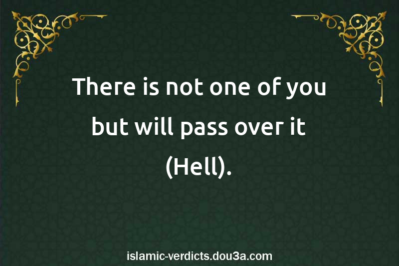 There is not one of you but will pass over it (Hell).