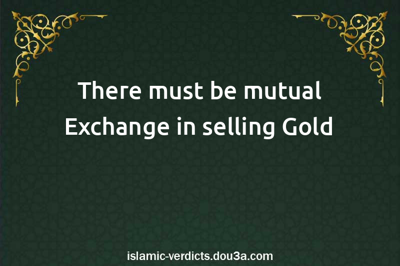 There must be mutual Exchange in selling Gold