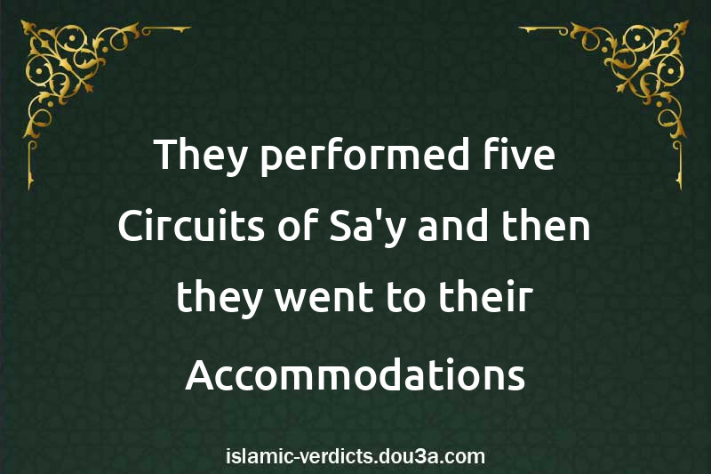 They performed five Circuits of Sa'y and then they went to their Accommodations