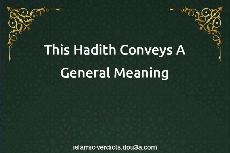 This Hadith Conveys A General Meaning