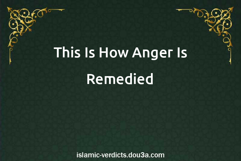 This Is How Anger Is Remedied