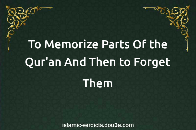 To Memorize Parts Of the Qur'an And Then to Forget Them