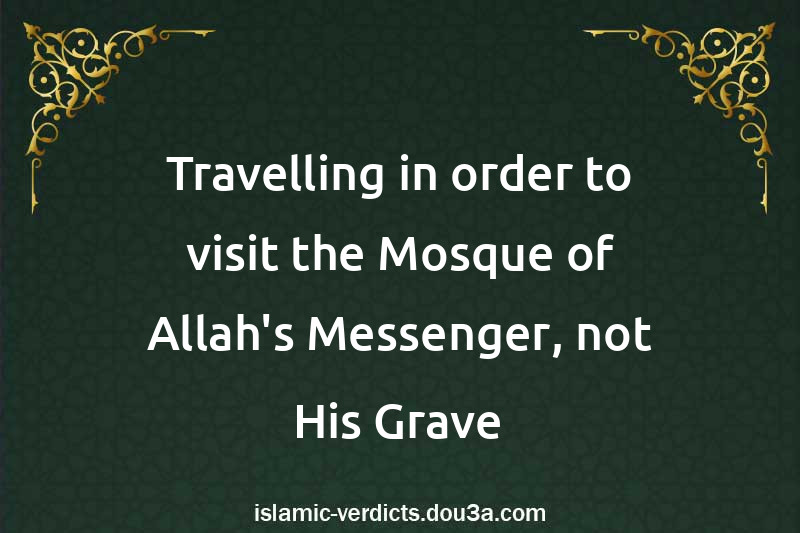 Travelling in order to visit the Mosque of Allah's Messenger, not His Grave