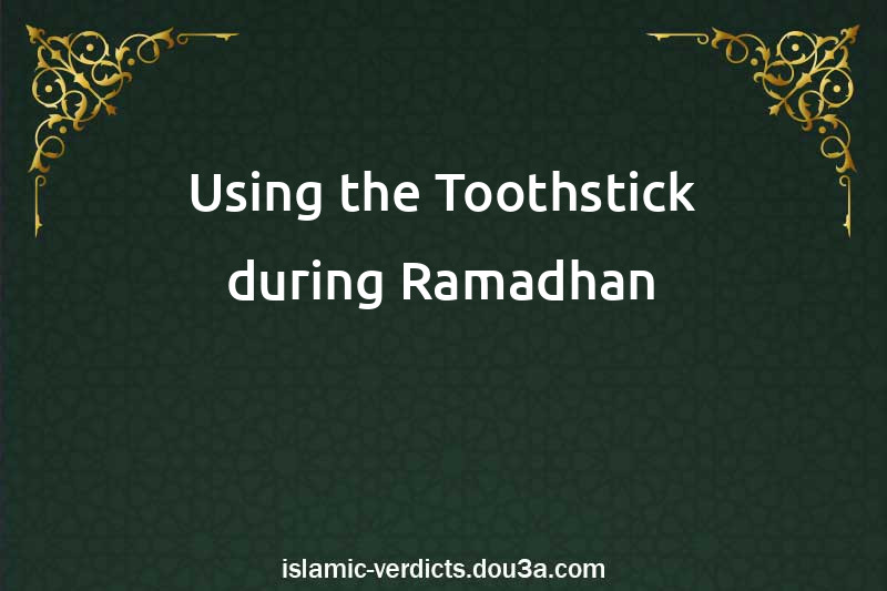 Using the Toothstick during Ramadhan