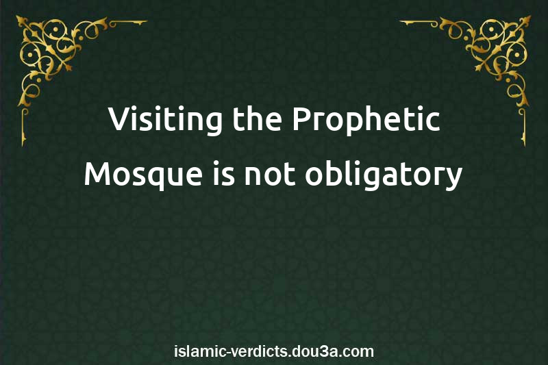 Visiting the Prophetic Mosque is not obligatory