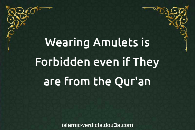 Wearing Amulets is Forbidden even if They are from the Qur'an