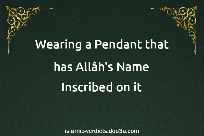 Wearing a Pendant that has Allâh's Name Inscribed on it