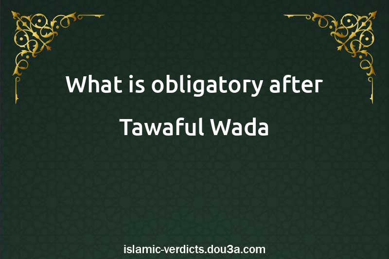 What is obligatory after Tawaful-Wada