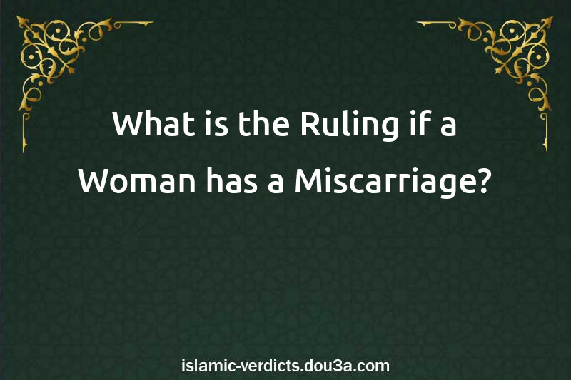 What is the Ruling if a Woman has a Miscarriage?