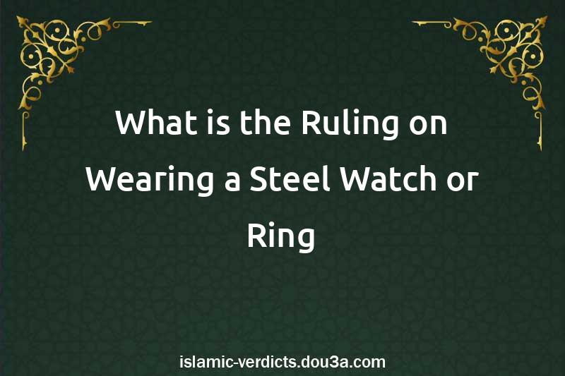 What is the Ruling on Wearing a Steel Watch or Ring