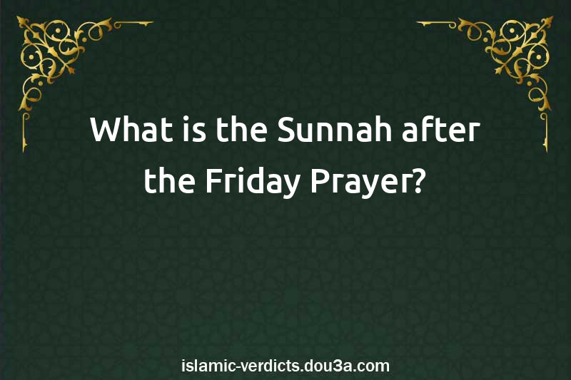 What is the Sunnah after the Friday Prayer?