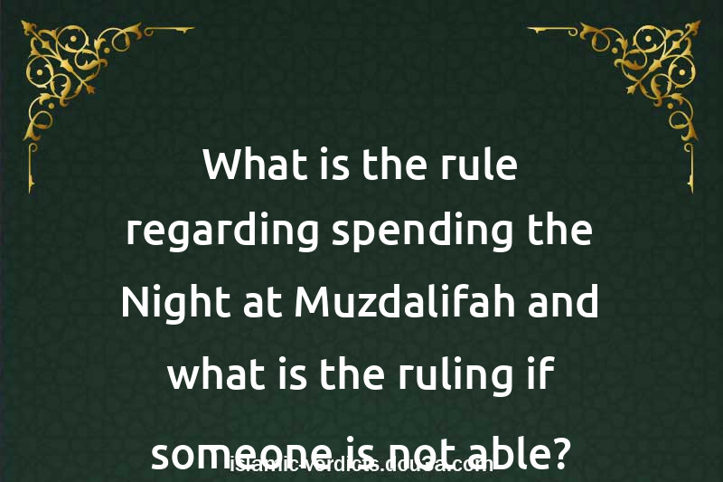 What is the rule regarding spending the Night at Muzdalifah and what is the ruling if someone is not able?