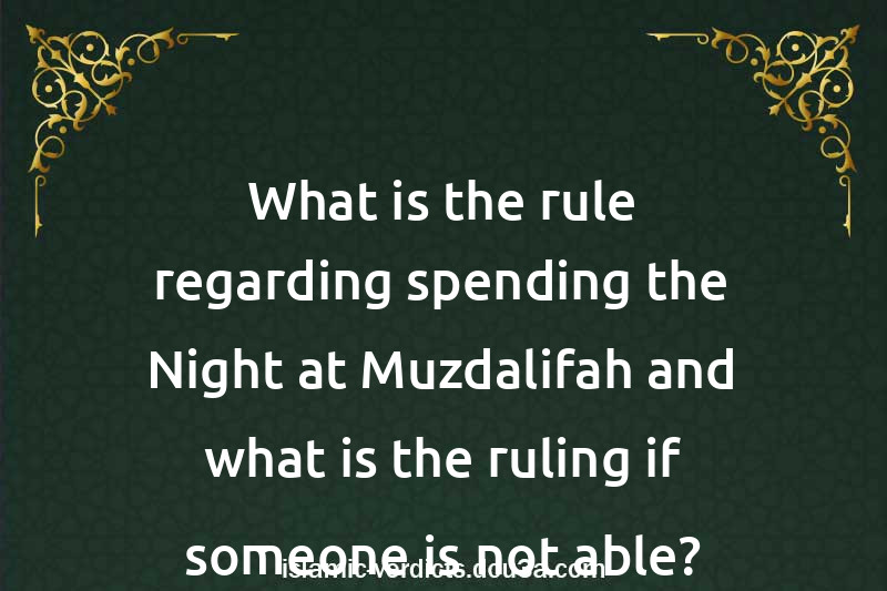 What is the rule regarding spending the Night at Muzdalifah and what is the ruling if someone is not able?