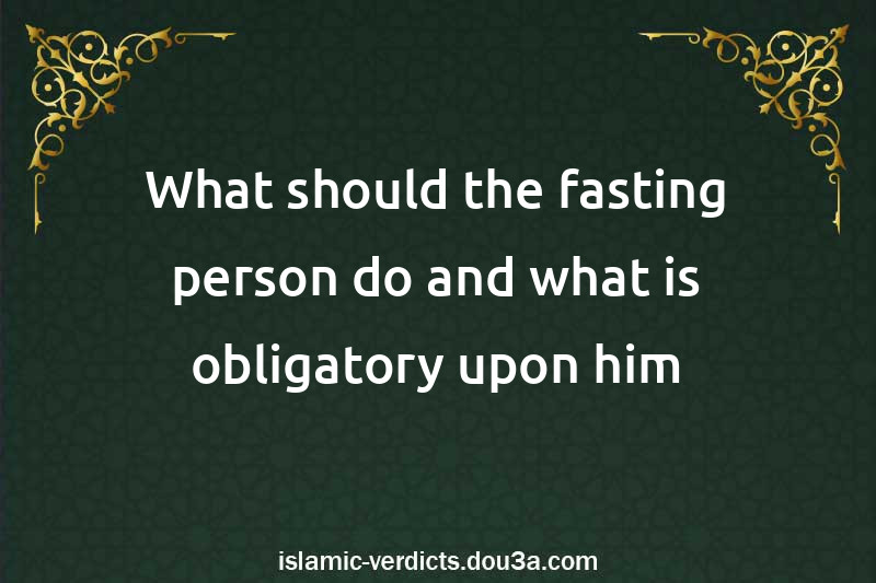 What should the fasting person do and what is obligatory upon him