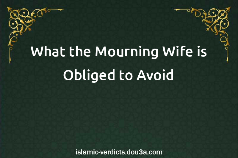 What the Mourning Wife is Obliged to Avoid