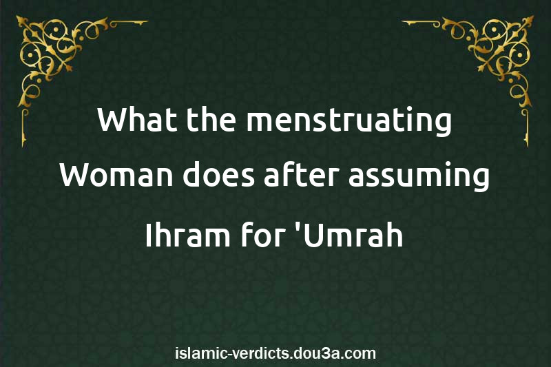 What the menstruating Woman does after assuming Ihram for 'Umrah