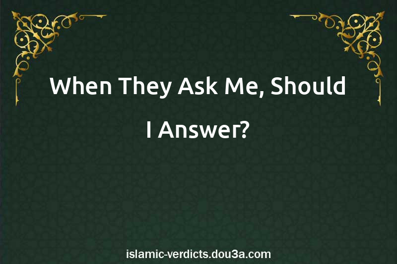 When They Ask Me, Should I Answer?