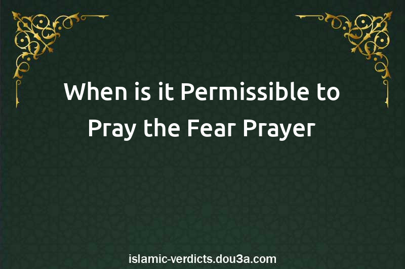 When is it Permissible to Pray the Fear Prayer