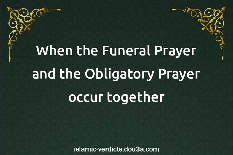 When the Funeral Prayer and the Obligatory Prayer occur together