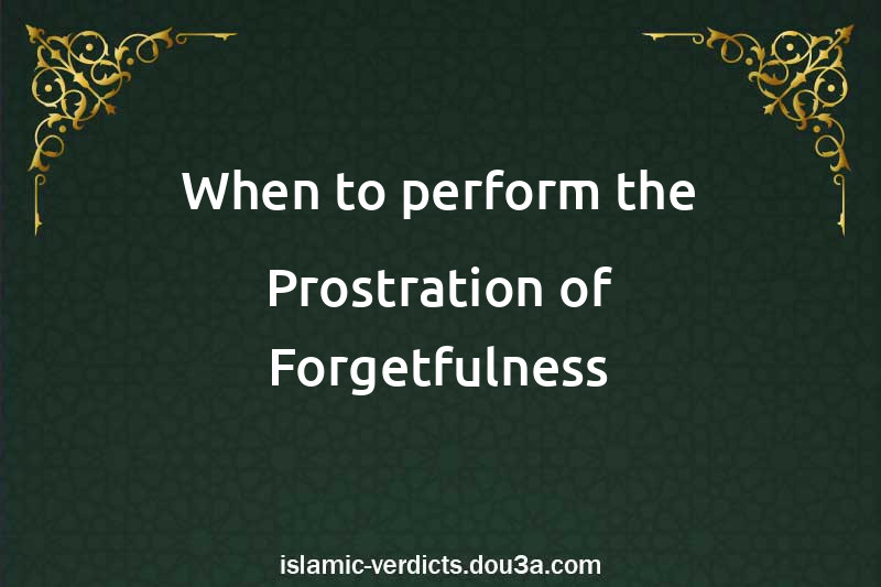 When to perform the Prostration of Forgetfulness