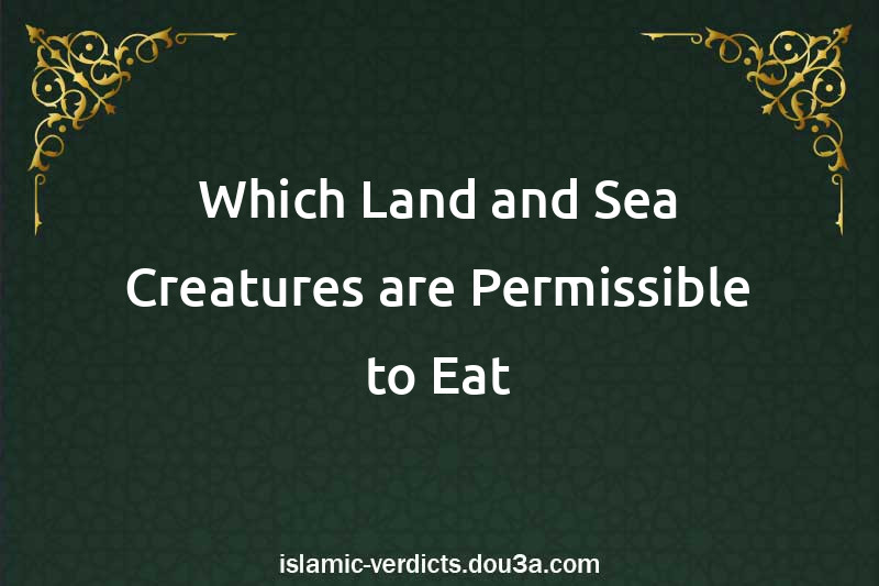 Which Land and Sea Creatures are Permissible to Eat