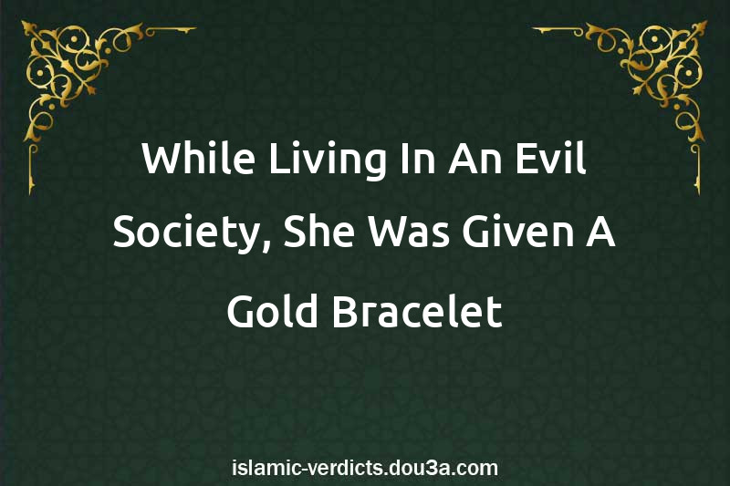 While Living In An Evil Society, She Was Given A Gold Bracelet