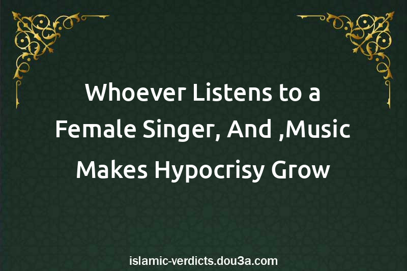 Whoever Listens to a Female Singer, And ,Music Makes Hypocrisy Grow