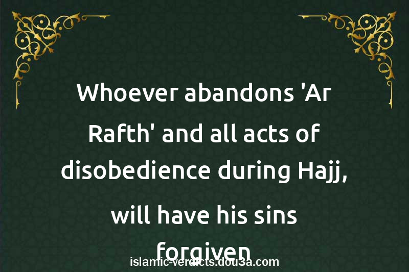 Whoever abandons 'Ar-Rafth' and all acts of disobedience during Hajj, will have his sins forgiven