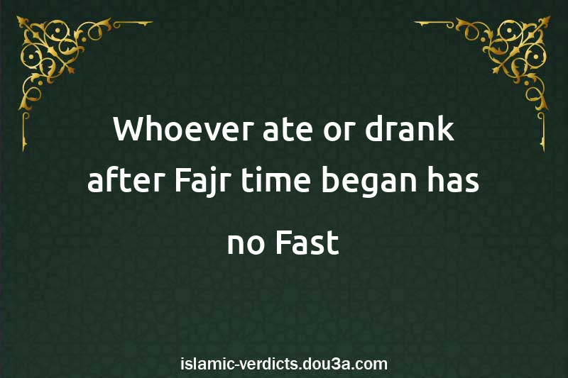 Whoever ate or drank after Fajr time began has no Fast