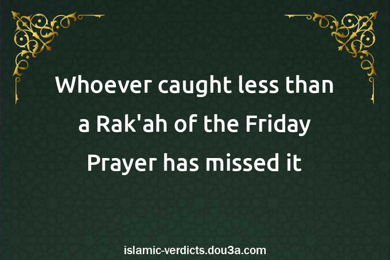 Whoever caught less than a Rak'ah of the Friday Prayer has missed it