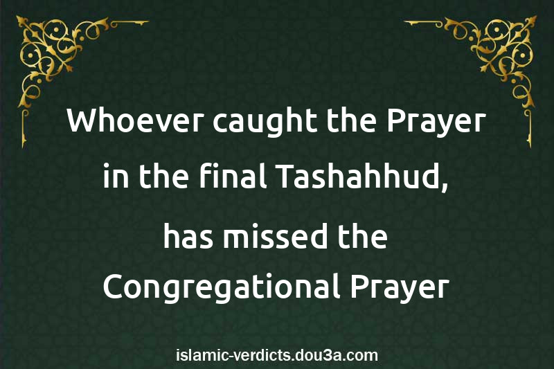 Whoever caught the Prayer in the final Tashahhud, has missed the Congregational Prayer