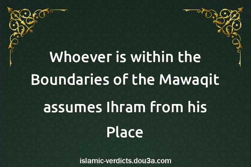 Whoever is within the Boundaries of the Mawaqit assumes Ihram from his Place