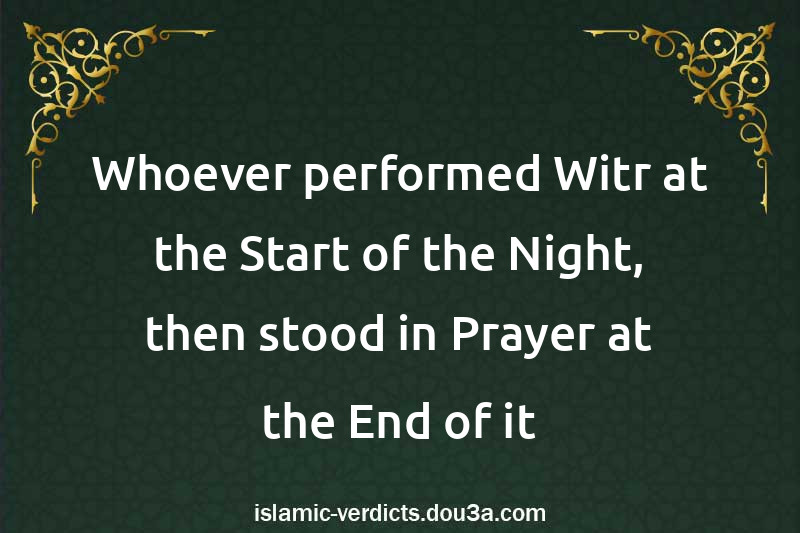 Whoever performed Witr at the Start of the Night, then stood in Prayer at the End of it