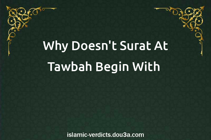 Why Doesn't Surat At-Tawbah Begin With 