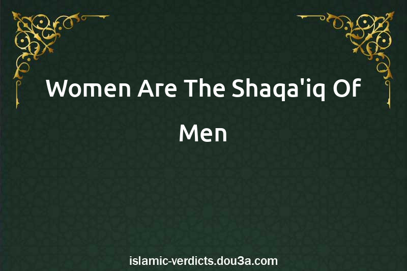 Women Are The Shaqa'iq Of Men