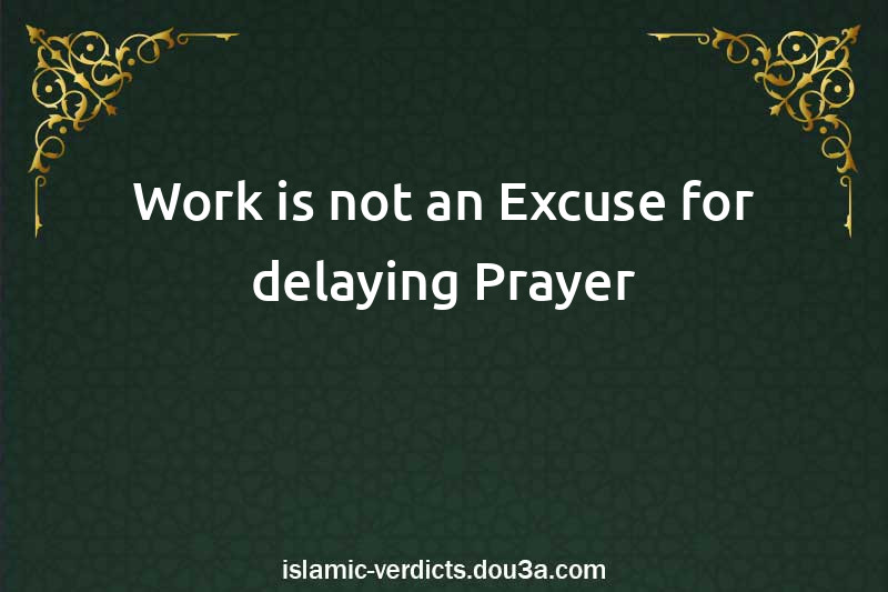 Work is not an Excuse for delaying Prayer