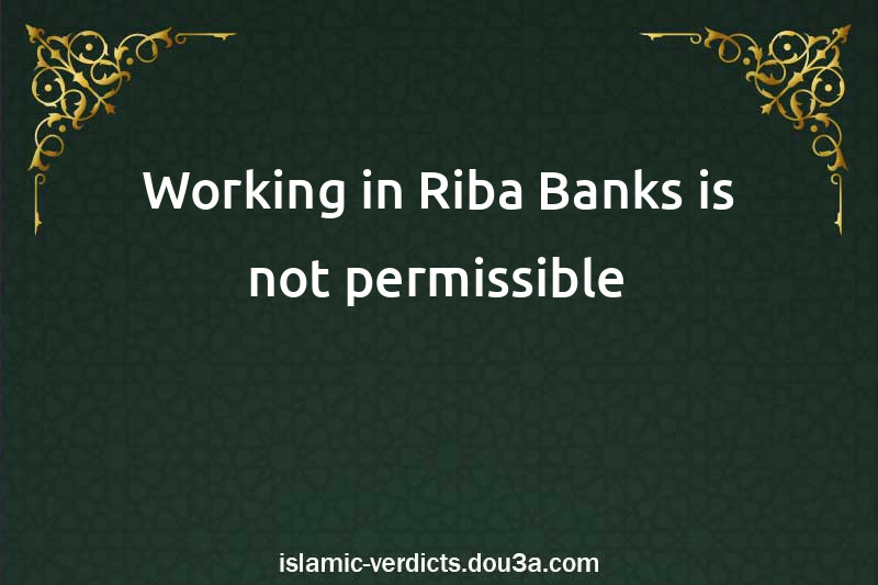 Working in Riba Banks is not permissible