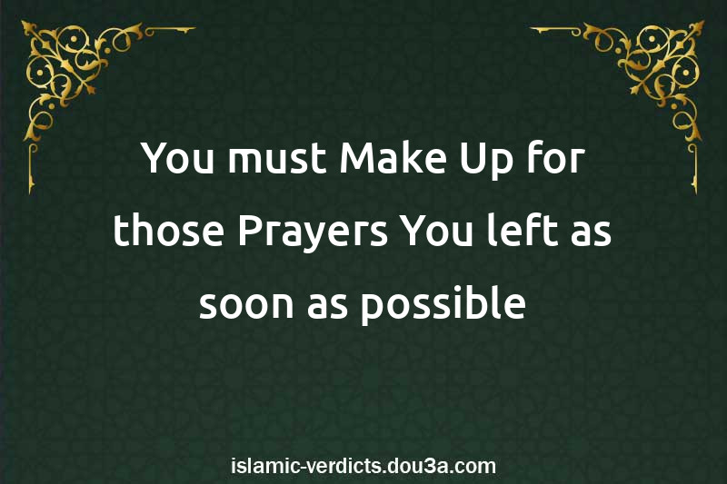 You must Make Up for those Prayers You left as soon as possible